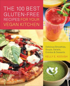 The 100 Best Gluten-Free Recipes for Your Vegan Kitchen, Kelly E. Keough