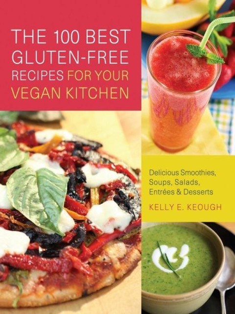 The 100 Best Gluten-Free Recipes for Your Vegan Kitchen, Kelly E. Keough