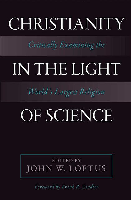 Christianity in the Light of Science, John W. Loftus