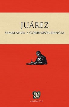 Semblanza y correspondencia, Benito Juárez