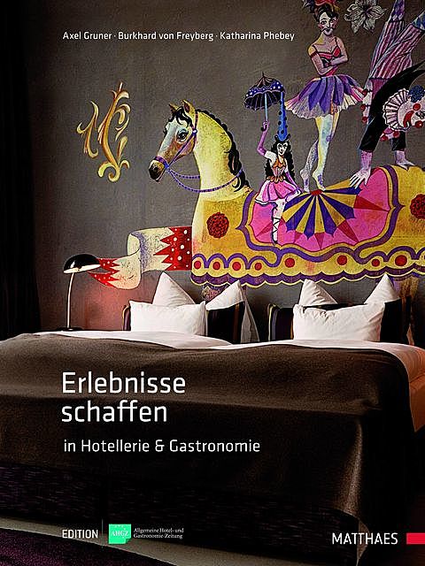 Erlebnisse schaffen in Hotellerie und Gastronomie, Burkhard von Freyberg, Axel Gruner, Katharina Phebey