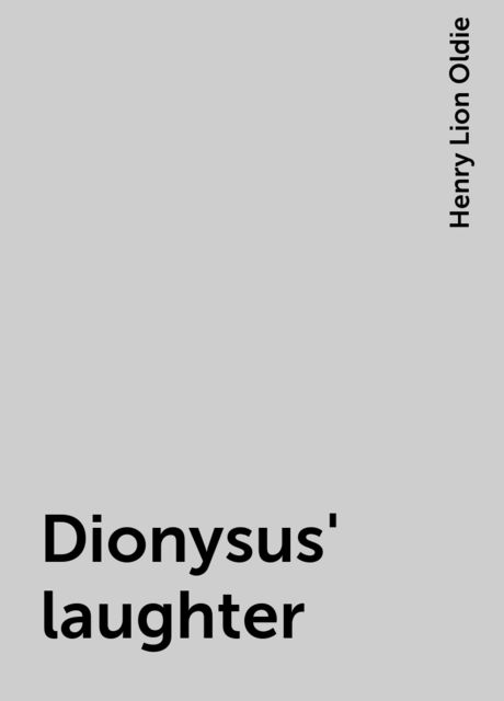 Dionysus' laughter, Henry Lion Oldie