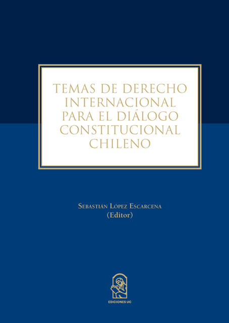 Temas de derecho internacional para el diálogo constitucional chileno, Sebastián López Escarcena