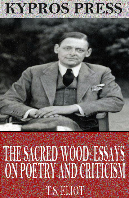 The Sacred Wood: Essays on Poetry and Criticism, T.S.Eliot