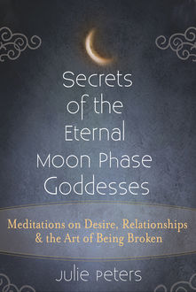 Secrets of the Eternal Moon Phase Goddesses, Julie Peters