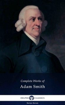 Delphi Complete Works of Adam Smith (Illustrated), Adam Smith