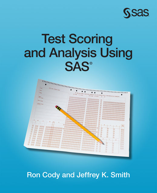 Test Scoring and Analysis Using SAS, Ed.D., Jeffrey Smith, Ron Cody