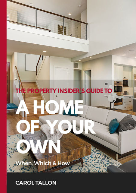 The Property Insider's Guide to A Home of Your Own, Carol Tallon