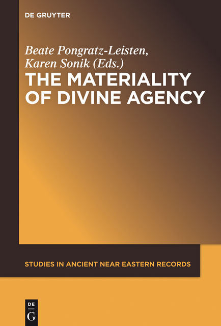 The Materiality of Divine Agency, Beate Pongratz-Leisten, Karen Sonik