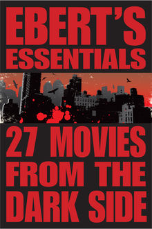27 Movies from the Dark Side: Ebert's Essentials, Roger Ebert