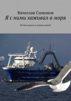 Я с ними хаживал в моря. Их бессмертие в памяти нашей, Вячеслав Симонов