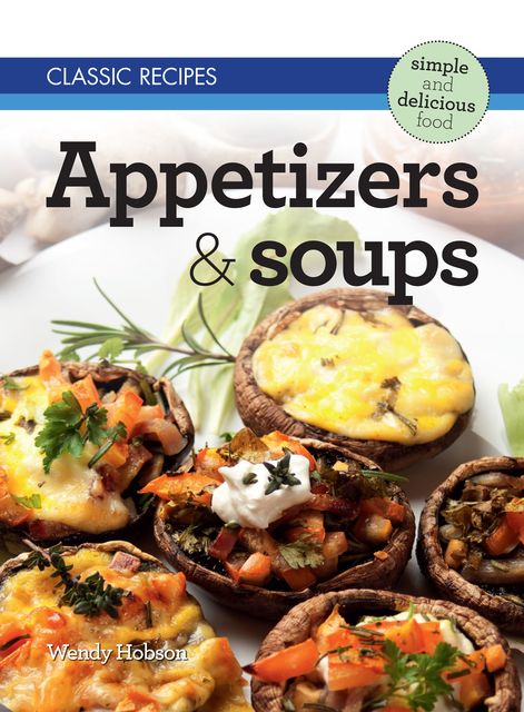 Classic Recipes: Appetizers & Soups, Wendy Hobson