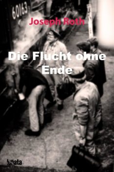 Die Flucht ohne Ende (Historischer Roman), Joseph Roth