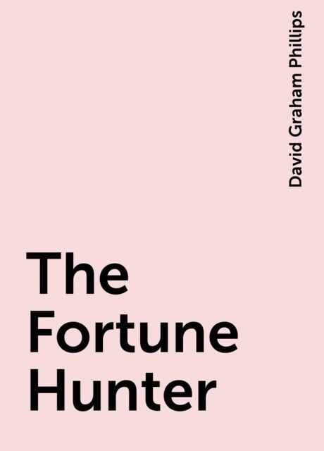The Fortune Hunter, David Graham Phillips