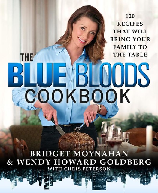The Blue Bloods Cookbook, Chris Peterson, Bridget Moynahan, Wendy Howard Goldberg