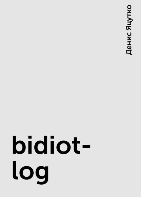 bidiot-log, Денис Яцутко