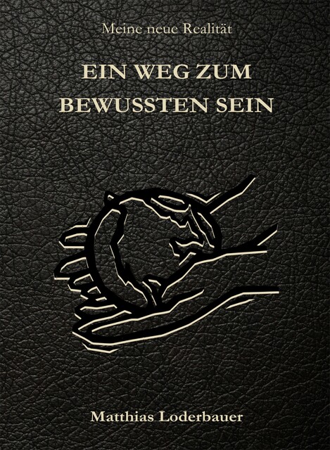 Ein Weg zum bewussten Sein – Meine neue Realität, Matthias Loderbauer