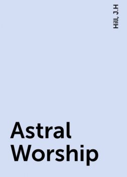 Astral Worship, Hill, J.H