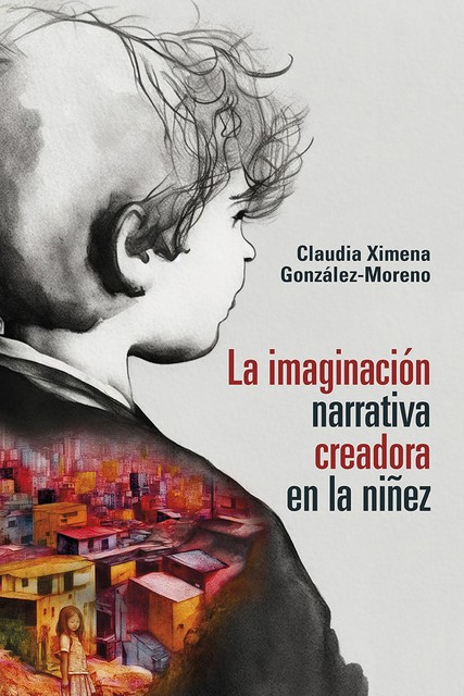 La imaginación narrativa creadora en la niñez, Claudia Ximena González-Moreno