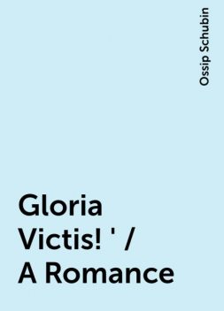 Gloria Victis!' / A Romance, Ossip Schubin