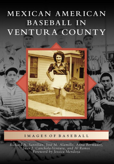 Mexican American Baseball in Ventura County, Richard A. Santillan, Al Ramos, Anna Bermúdez, José M. Alamillo, Juan J. Canchola-Ventura
