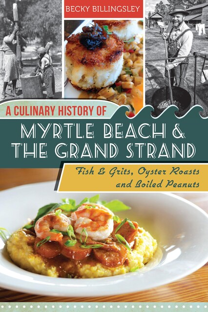 Culinary History of Myrtle Beach & the Grand Strand, Becky Billingsley