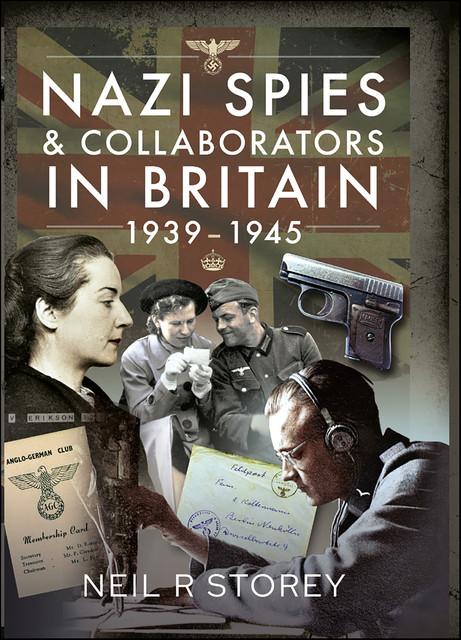 Nazi Spies and Collaborators in Britain, 1939–1945, Neil Storey