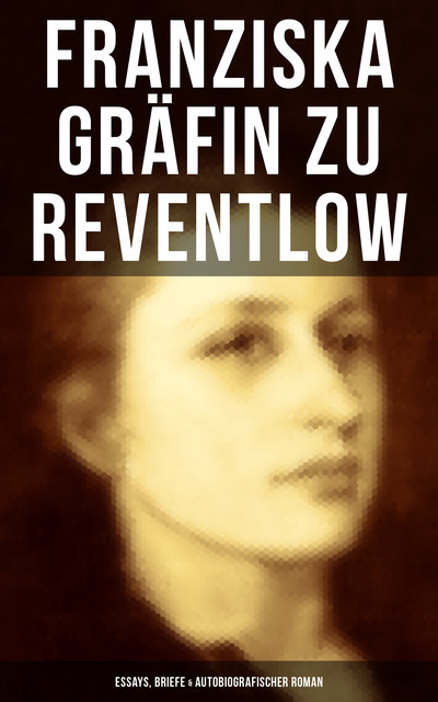 Franziska Gräfin zu Reventlow: Essays, Briefe & Autobiografischer Roman, Franziska Gräfin zu Reventlow