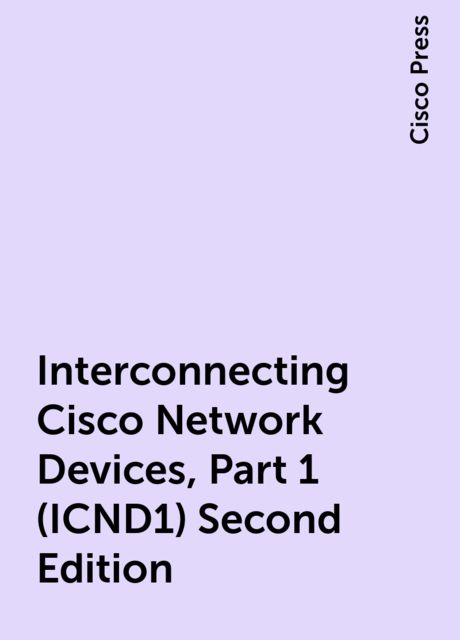 Interconnecting Cisco Network Devices, Part 1 (ICND1) Second Edition, Cisco Press