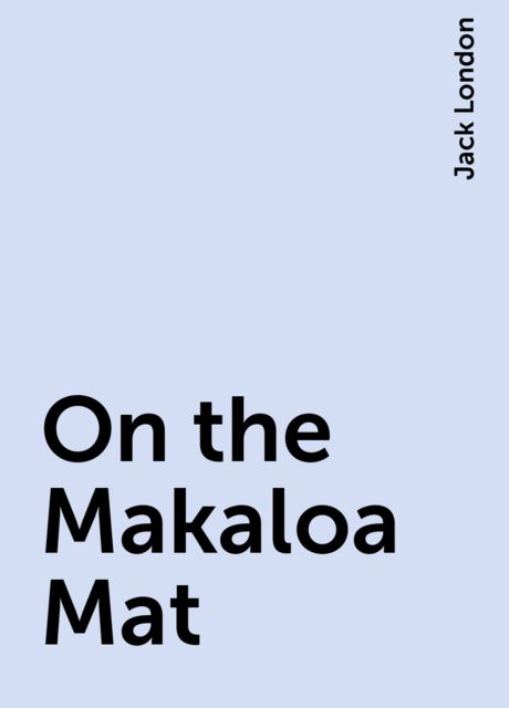 On the Makaloa Mat, Jack London