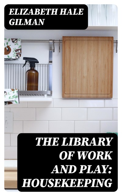The Library of Work and Play: Housekeeping, Elizabeth Hale Gilman