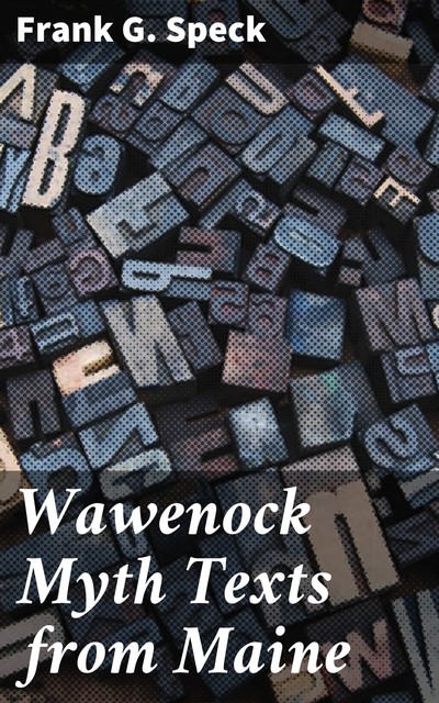 Wawenock Myth Texts from Maine, Frank G. Speck