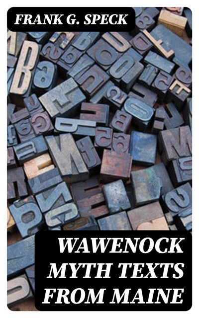 Wawenock Myth Texts from Maine, Frank G. Speck