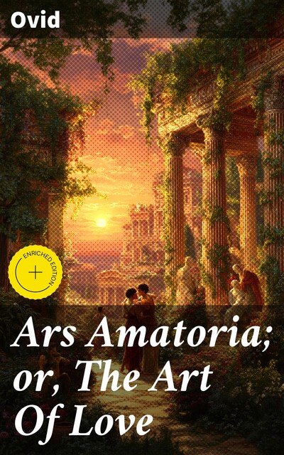 Ars Amatoria; or, The Art Of Love, Ovid