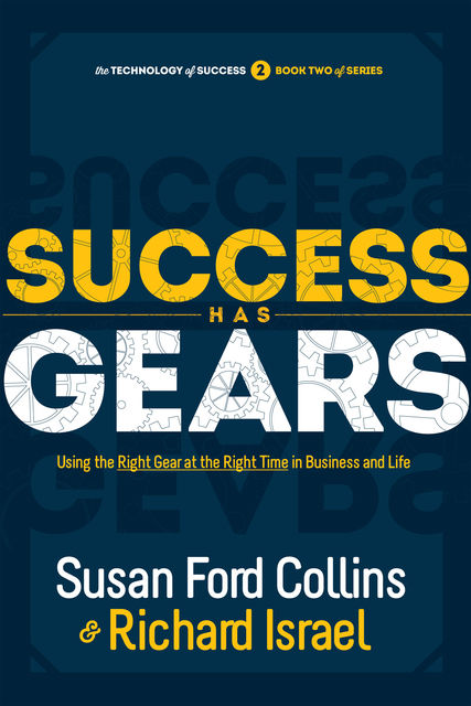 Success Has Gears: Using the Right Gear at the Right Time in Business and Life, Susan Ford Collins, Richard Israel