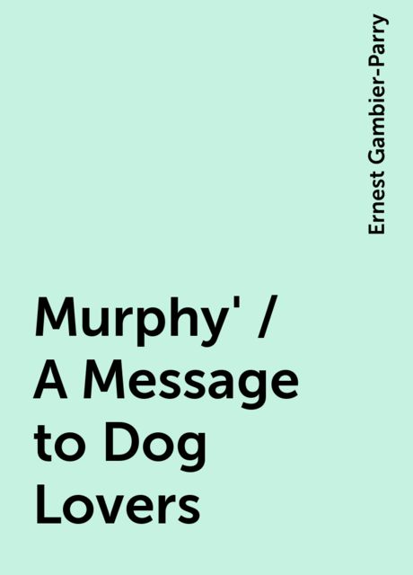Murphy' / A Message to Dog Lovers, Ernest Gambier-Parry