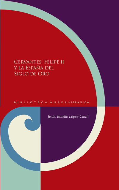 Cervantes, Felipe II y la España del Siglo de Oro, Jesús Botello López-Canti