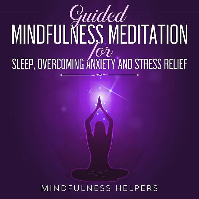 Guided Mindfulness Meditation for Sleep, Overcoming Anxiety and Stress Relief, Mindfulness Helpers