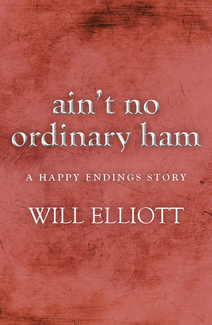 AINT NO ORDINARY HAM – A Happy Endings Story, Will Elliott