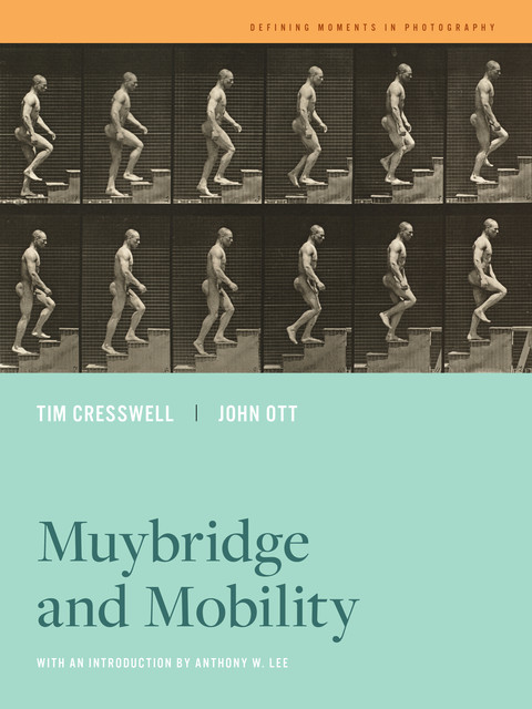 Muybridge and Mobility, Tim Cresswell, John Ott
