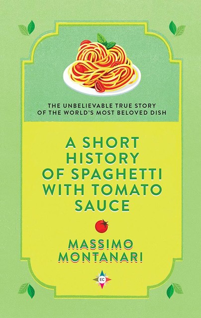 A Short History of Spaghetti with Tomato Sauce, Massimo Montanari