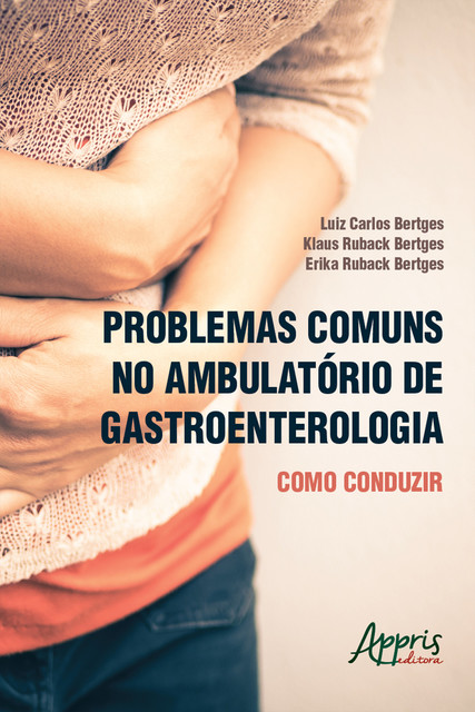 Problemas Comuns no Ambulatório de Gastroenterologia: Como Conduzir, Erika Ruback Bertges, Klaus Ruback Bertges, Luiz Carlos Bertges