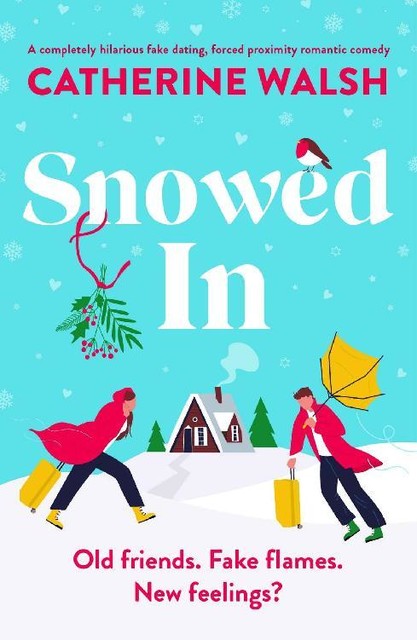 Snowed In: A completely hilarious fake dating, forced proximity romantic comedy (Catherine Walsh Christmas romcoms), Catherine Walsh