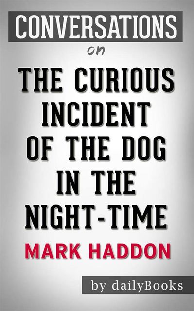 The Curious Incident of the Dog in the Night-Time: by Mark Haddon | Conversation Starters, Daily Books