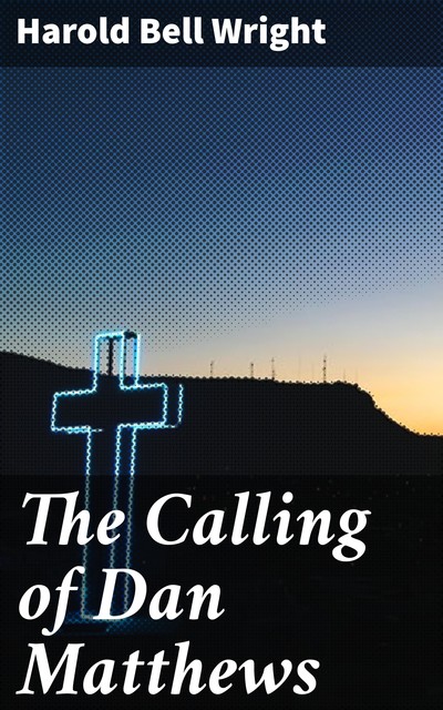 The Calling of Dan Matthews, Harold Bell Wright