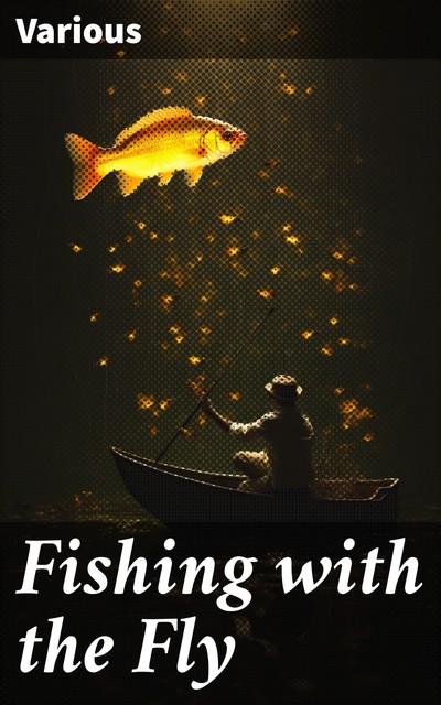 Fishing With The Fly Illustrated, Charles F Orvis