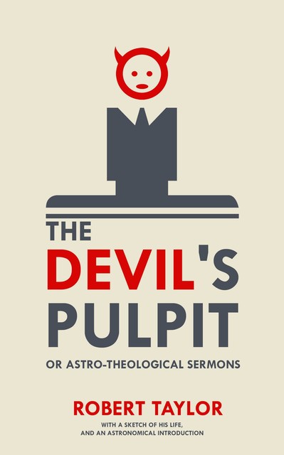 The Devil's Pulpit, or Astro-Theological Sermons, Robert Taylor