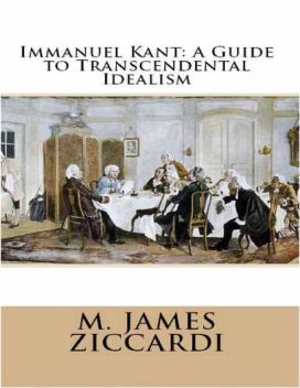 Immanuel Kant: A Guide to Transcendental Idealism, M.James Ziccardi