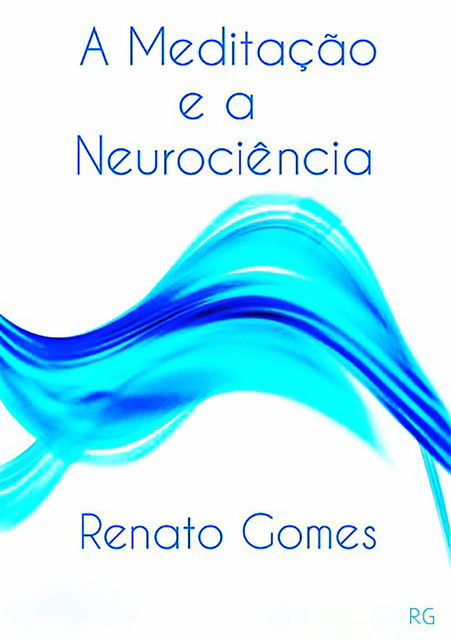 A Meditação E A Neurociência, Renato Gomes