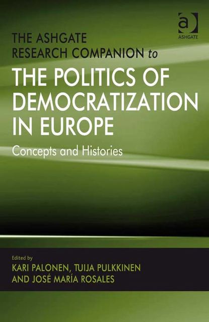 The Ashgate Research Companion to the Politics of Democratization in Europe, José María Rosales, Kari Palonen, Tuija Pulkkinen